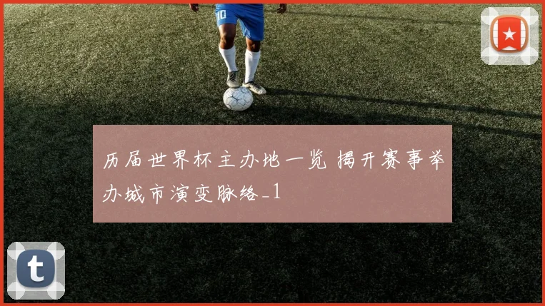 历届世界杯主办地一览 揭开赛事举办城市演变脉络_1