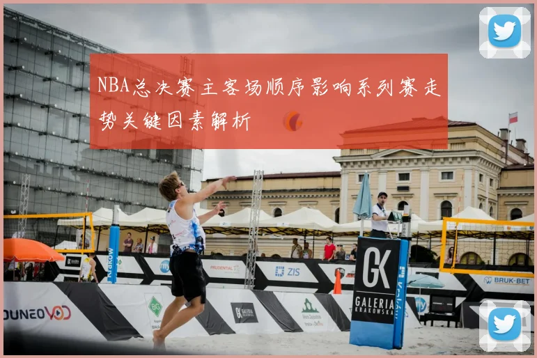 NBA总决赛主客场顺序影响系列赛走势关键因素解析